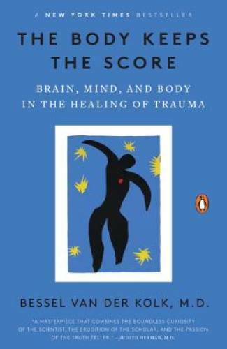The Body Keeps the Score: Brain, Mind, and Body in the Healing of Trauma – GOOD