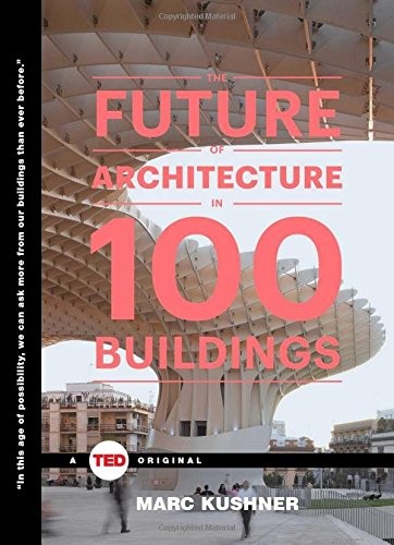The Future of Architecture in 100 Buildings (TED Books) by Kushner, Marc