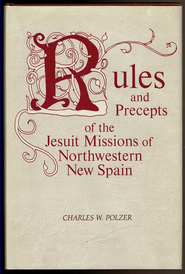 RULES AND PRECEPTS OF THE JESUIT MISSIONS OF NORTHWESTERN NEW SPAIN. 1976 1st DJ