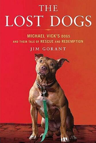 The Lost Dogs: Michael Vick’s Dogs and Their Tale of Rescue an – VERY GOOD