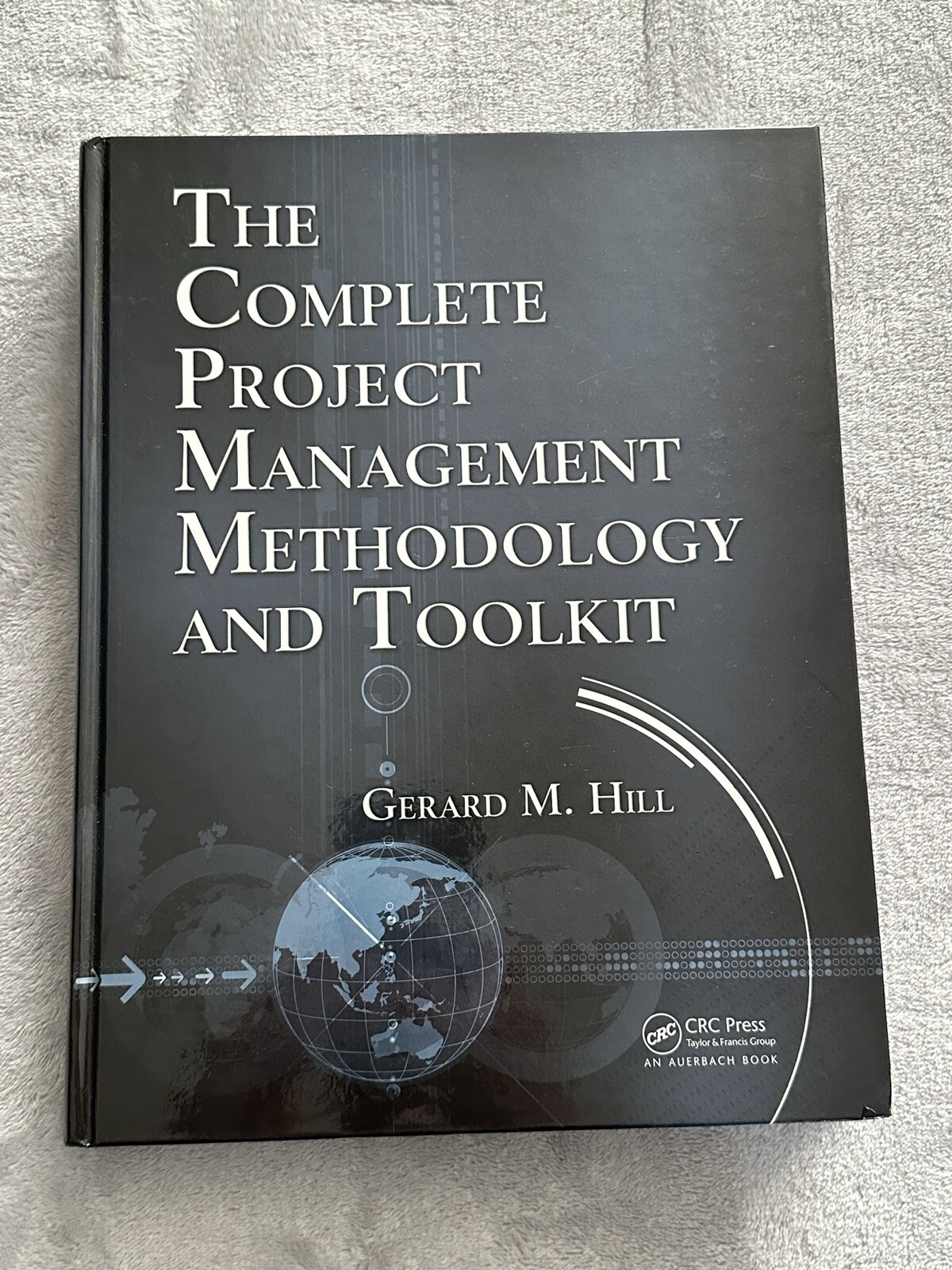 THE COMPLETE PROJECT MANAGEMENT METHODOLOGY AND TOOLKIT By Gerard M. Hill HB