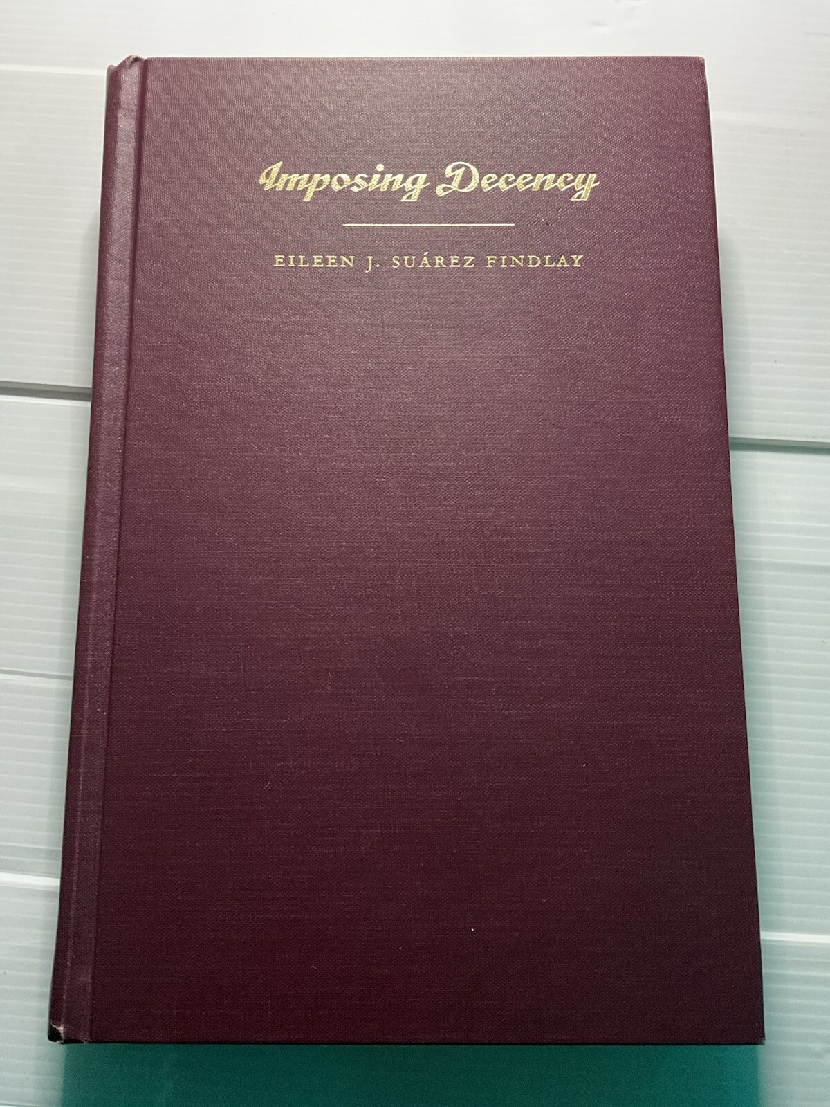 “Imposing Decency” By Eileen Suarez Findlay **HC 1999 Duke University Press**