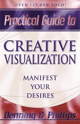 Practical Guide to Creative Visualization: Manifest Your Desires
