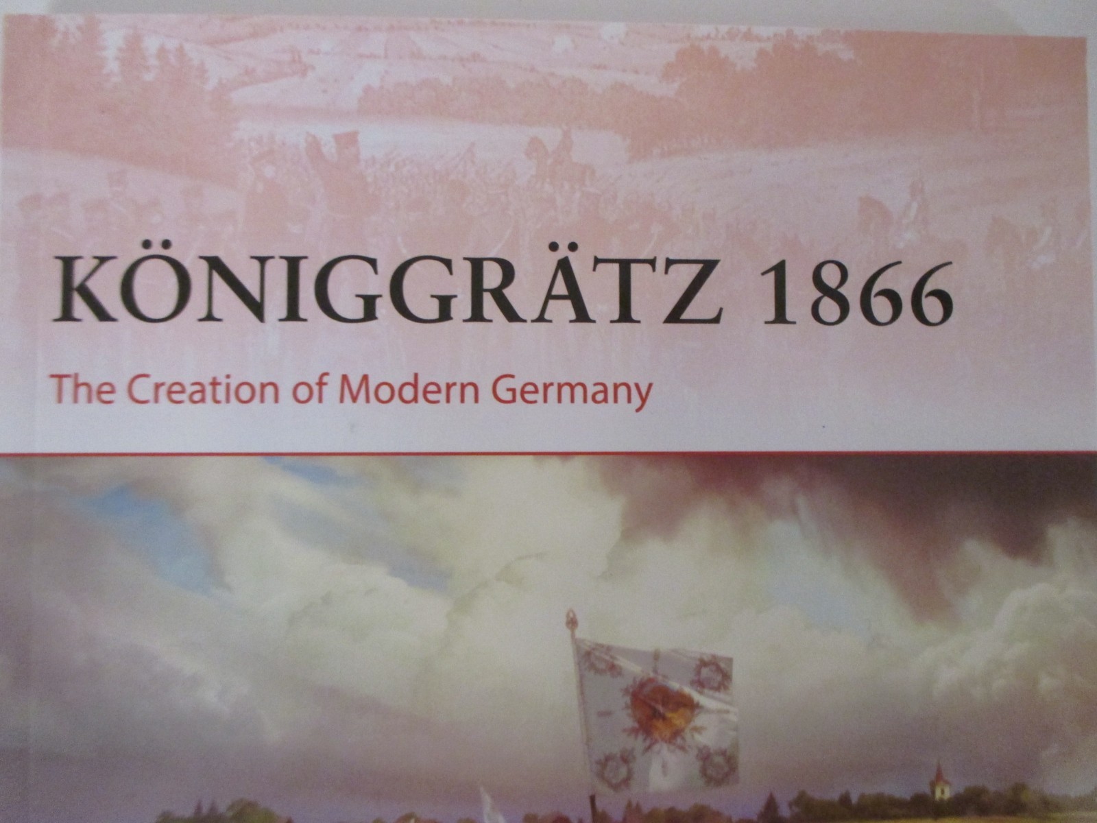 Königgrätz 1866 : The Creation of Modern Germany – Osprey Campaign 429