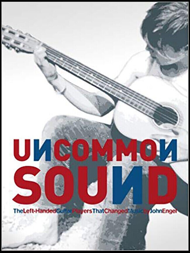 Uncommon Sound: The Left-Handed Guitar Players That Changed Music by John Engel
