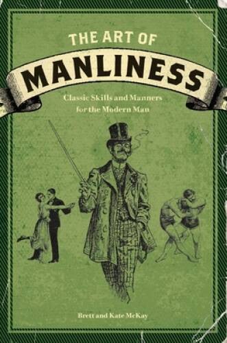 The Art of Manliness: Classic Skills and Manners for the Modern Man – GOOD