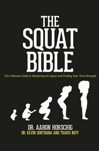 The Squat Bible: The Ultimate Guide to Mastering the Squat and Finding Your True
