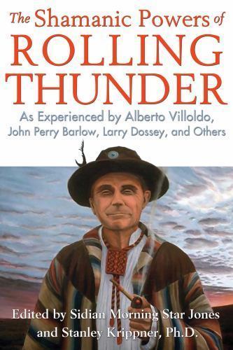 The Shamanic Powers of Rolling Thunder: As Experienced by Alberto Villoldo, Joh