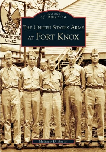 THE UNITED STATES ARMY AT FORT KNOX (KY) (IMAGES OF By Matthew D. Rector *Mint*