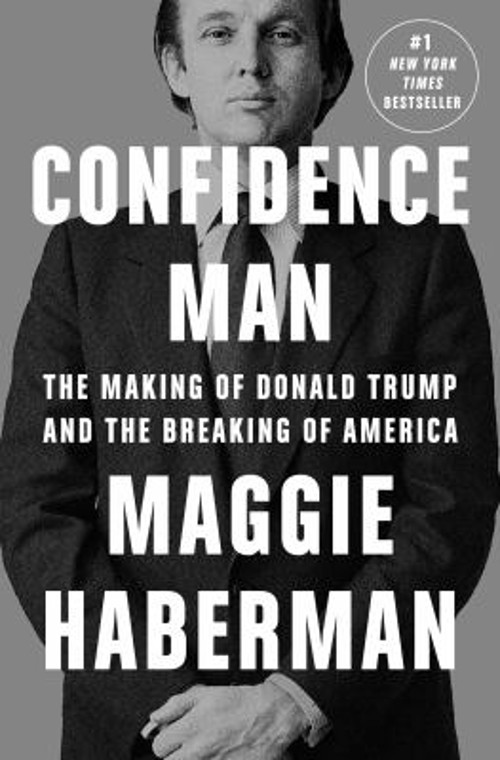 Confidence Man : The Making of Donald Trump and the Breaking of A