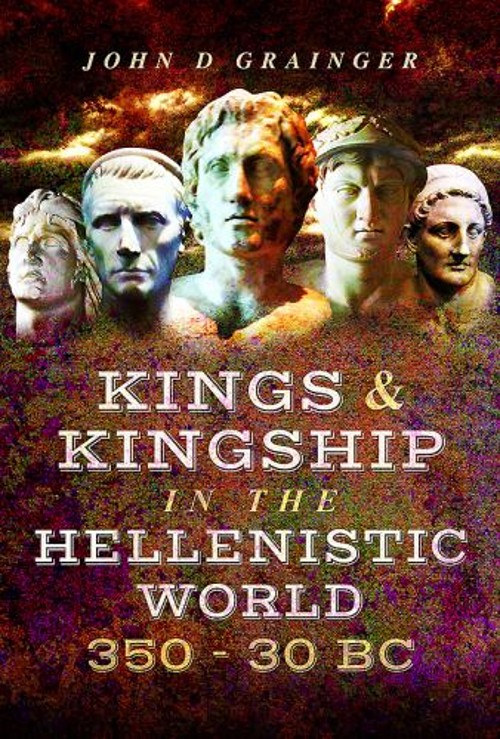 Kings and Kingship in the Hellenistic World 350 – 30 BC John D. G