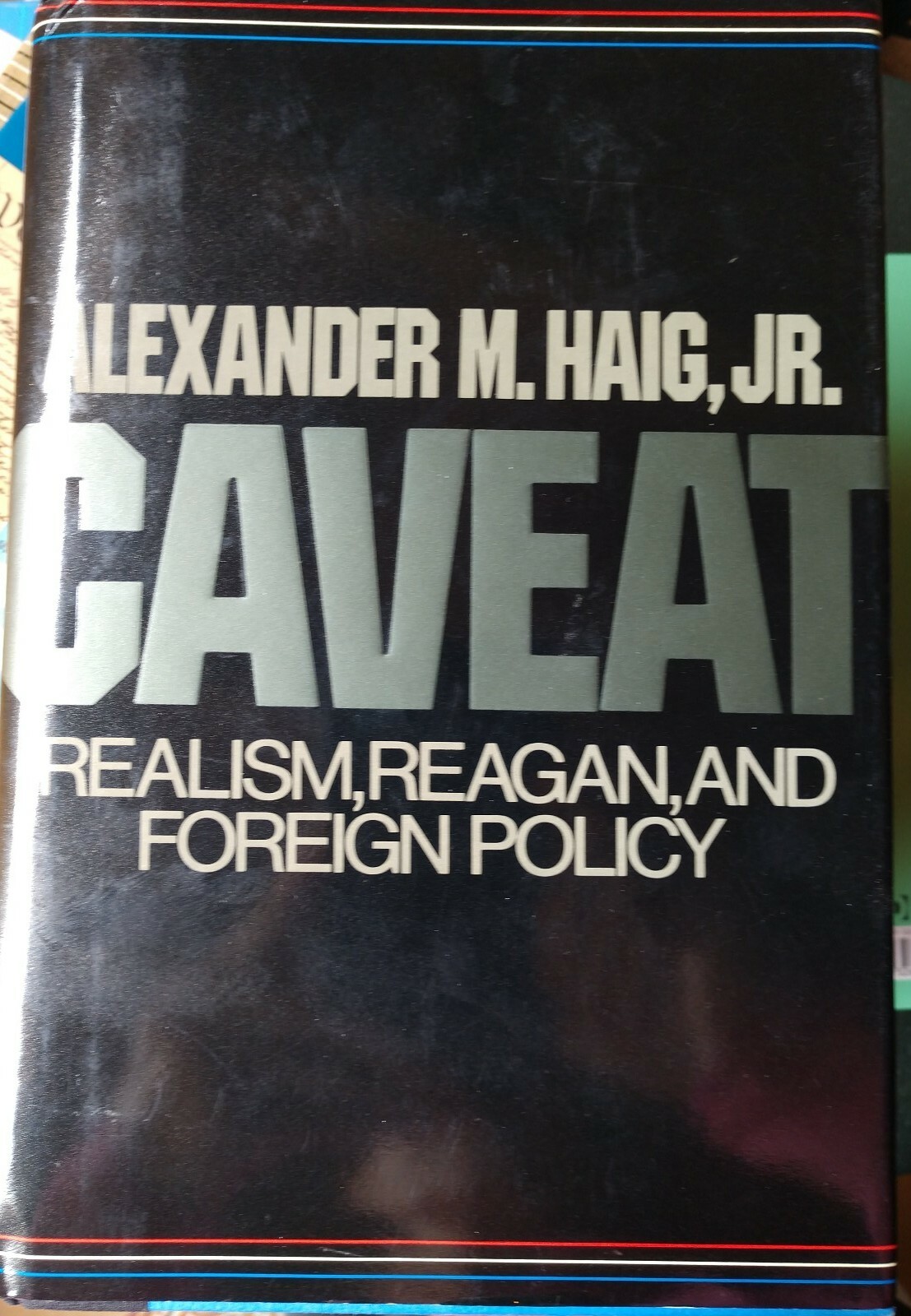 Alexander M. Haig, Jr. CAVEAT Realism Reagan Foreign Policy