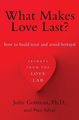 John Gottman Nan Silver What Makes Love Last? (Paperback)