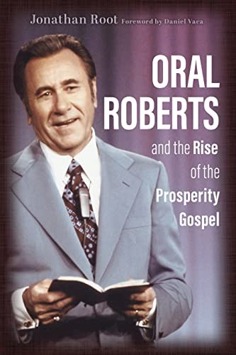 Oral Roberts and the Rise of the Prosperity Gospel (Library of Religious Bio…