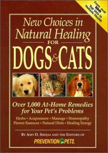 New Choices in Natural Healing for Dogs and Cats: Over 1,000 At-Home Remedies…