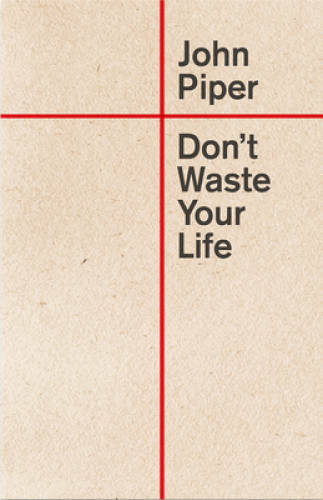 Don’t Waste Your Life (Redesign) – Paperback By Piper, John – VERY GOOD