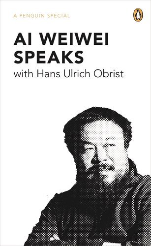 Ai Weiwei Speaks (Penguin Special) By Hans Ulrich Obrist
