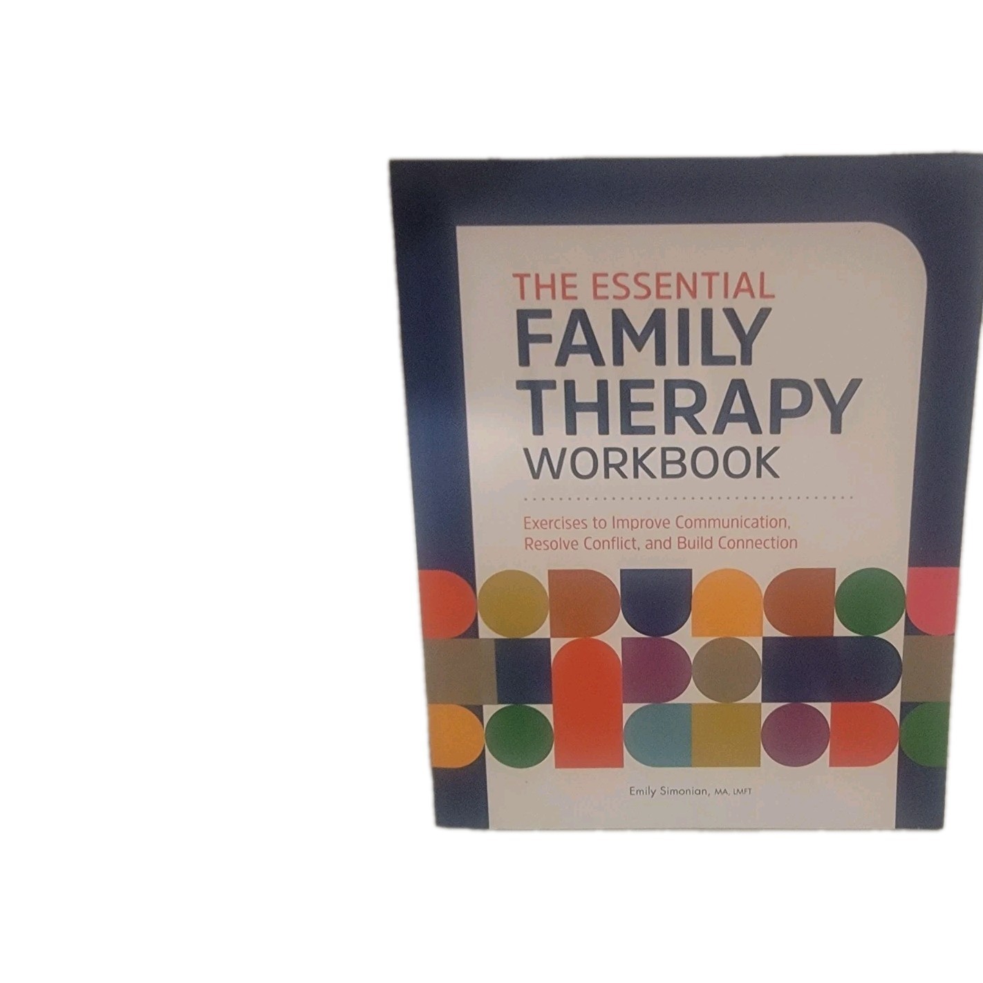 The Essential Family Therapy Workbook: Exercises to Improve Communication,: New