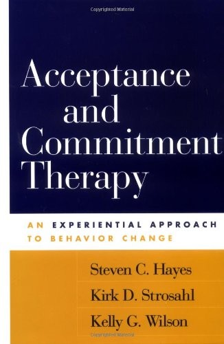 ACCEPTANCE AND COMMITMENT THERAPY: AN EXPERIENTIAL By Steven C. Hayes & Kirk D.