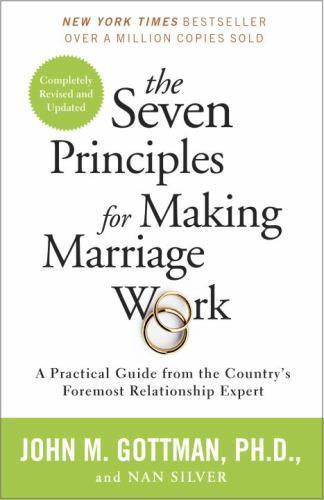 Seven Principles for Making Marriage Work : A Practical Guide by Nan Silver and