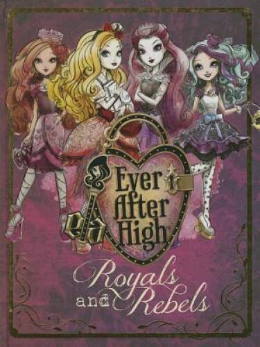 Ever After High: Royals and Rebels – Hardcover By Parragon Books – GOOD