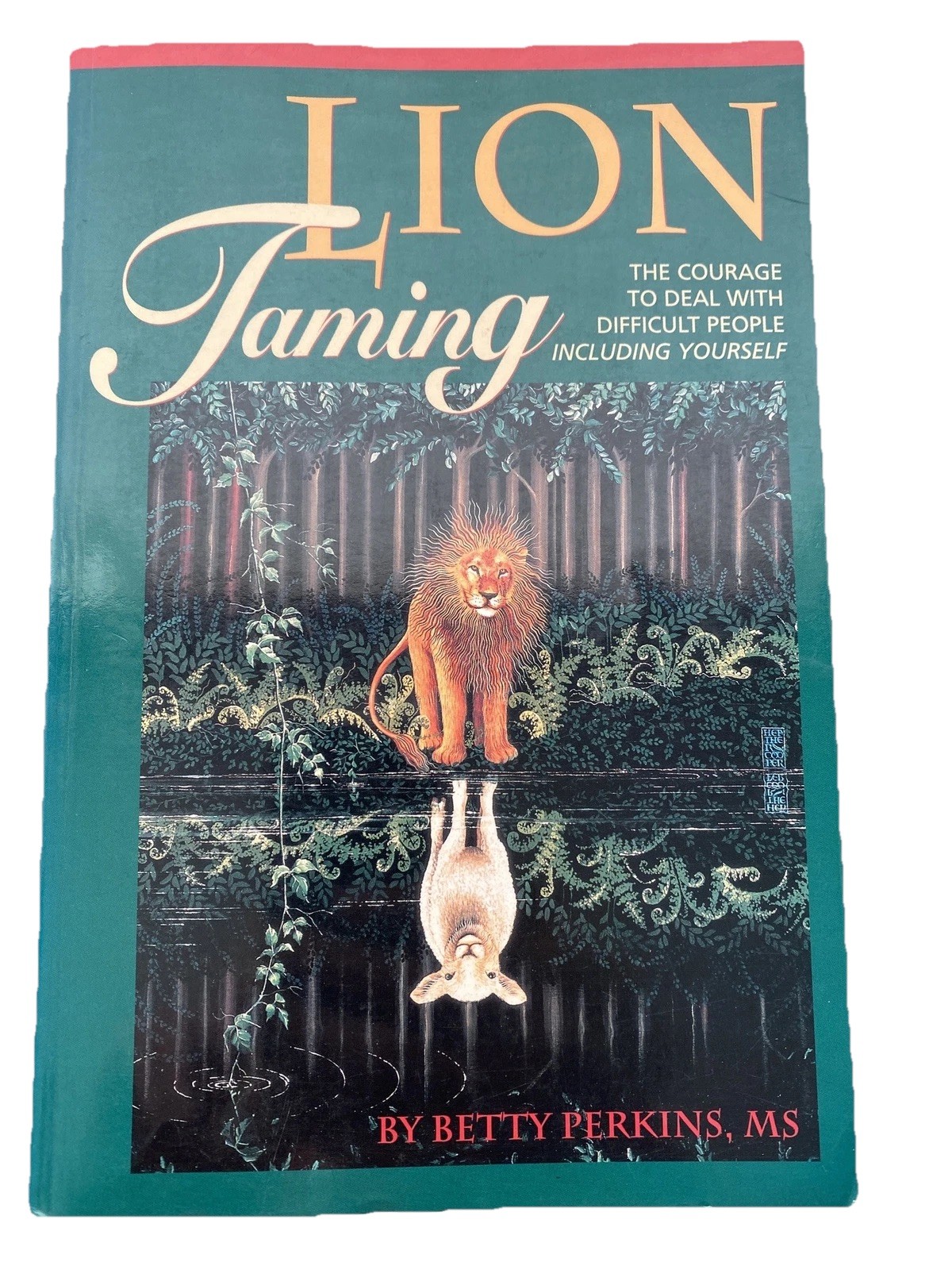 Lion Taming : The Courage to Deal with Difficult People Including Yourself