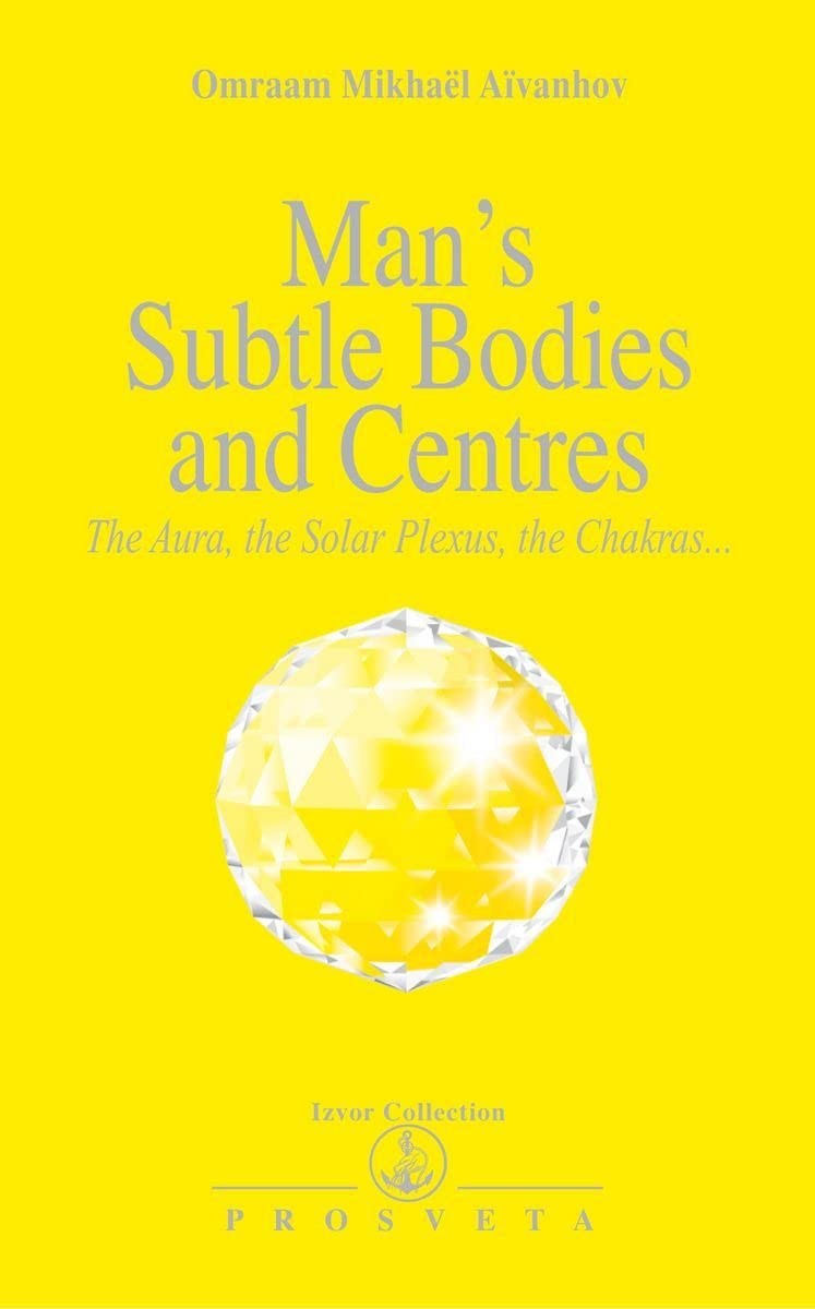Man’s Subtle Bodies and Centers (Izvor Collection, Volume 219)