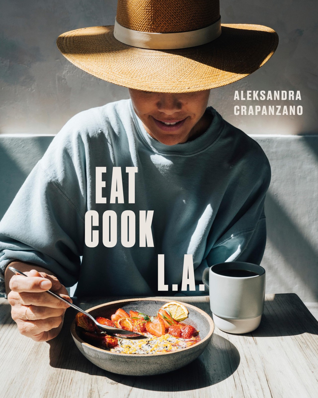 EAT. COOK. L.A.: Recipes from the City of Angels [A Cookbook], Crapanzano, Aleks