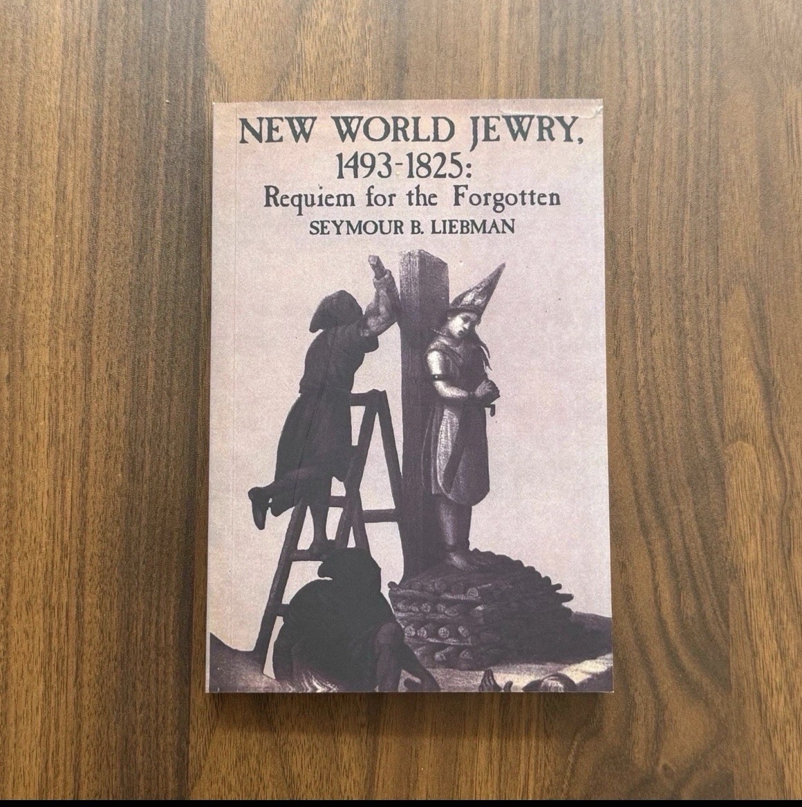Seymour B Liebman / New World Jewry 1493-1825 Requiem for the Forgotten 2010