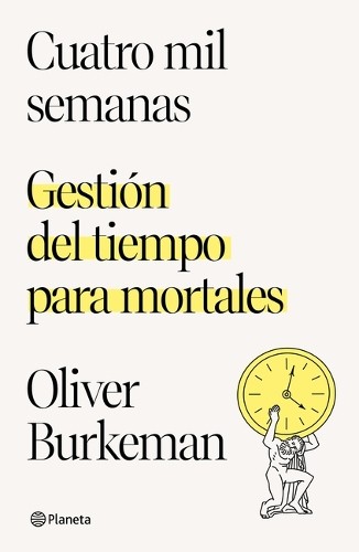 Oliver Burkeman Cuatro Mil Semanas: Gestión del Tiempo Para Mortales (Paperback)
