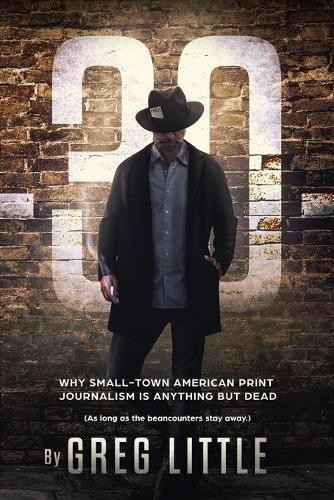 Greg Little -30- Why Small-Town American Print Journalism is Anythin (Paperback)