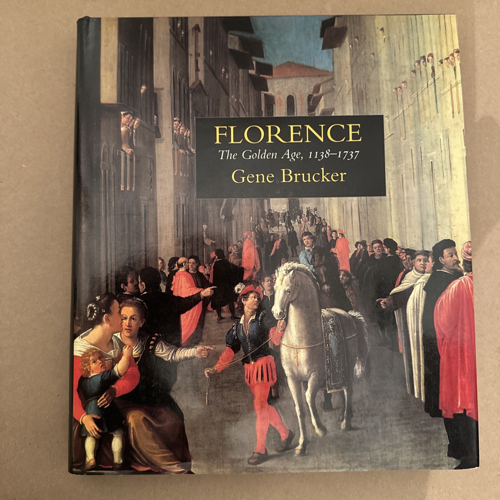 FLORENCE: THE GOLDEN AGE, 1138 – 1737 By Gene A. Brucker – Hardcover *Excellent*