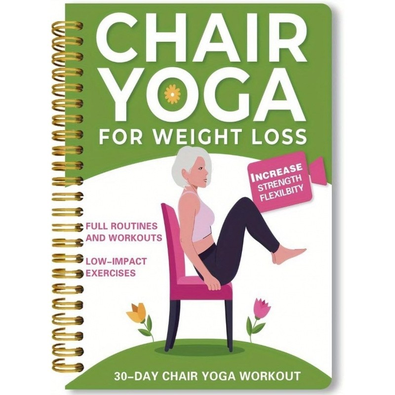 Chair Yoga for Weight Loss: a Collection of 50+ Low-Impact Exercises for Seniors
