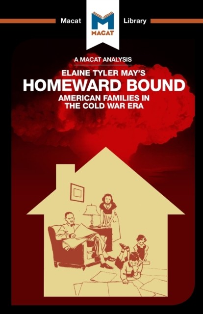 An Analysis of Elaine Tyler May’s Homeward Bound: by Jarrod Homer PAPERBACK
