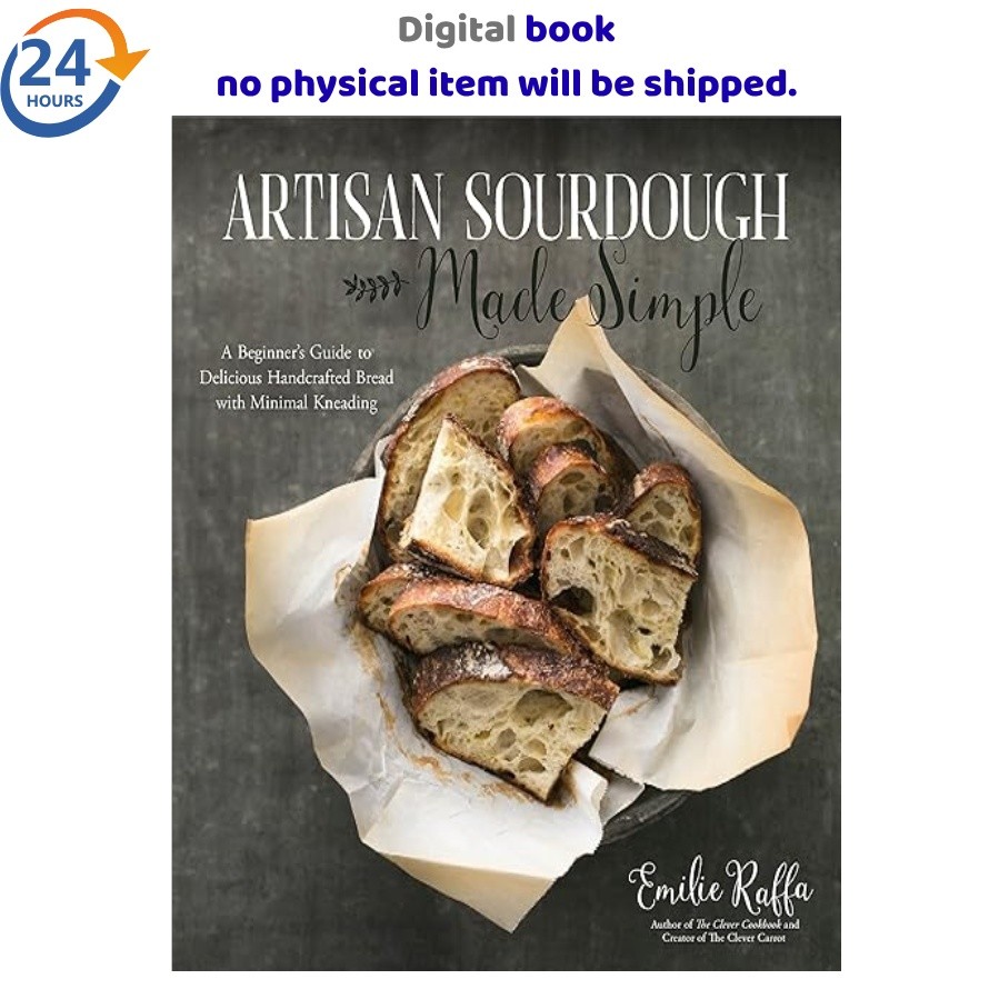 Artisan Sourdough Made Simple: A Beginner’s G 2017 Emilie Raffa