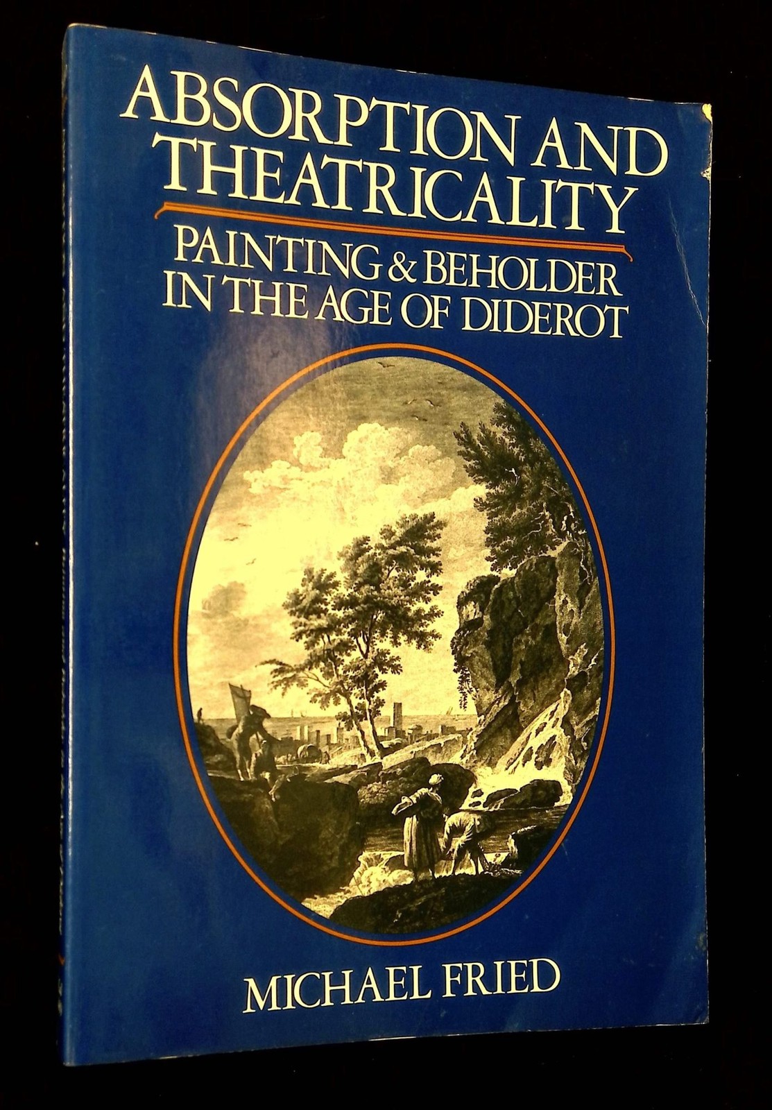Michael Fried / Absorption and Theatricality Painting and Beholder 1st ed 1980