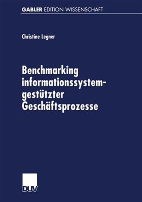 Benchmarking Informationssystemgestützter Geschäftsprozesse, Paperback by Leg…