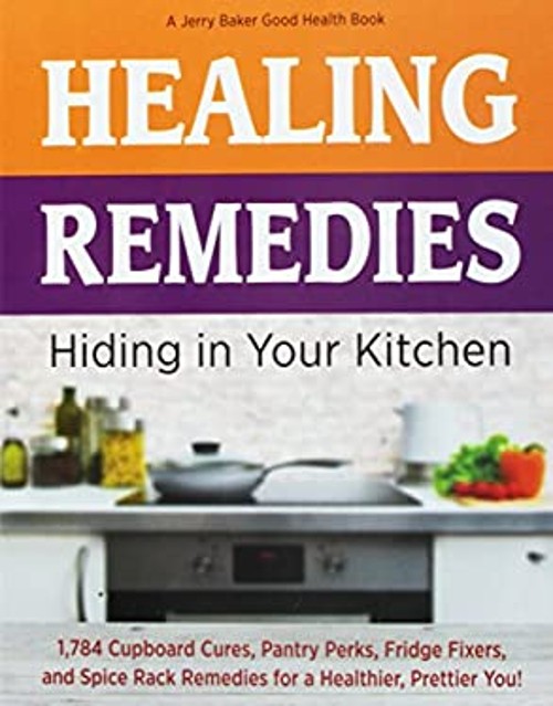 Healing Remedies Hiding in Your Kitchen : 1,784 Cupboard Cures, P