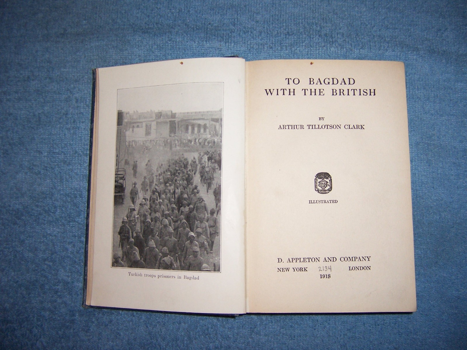 TO BAGDAD WITH THE BRITISH by Arthur T. Clark/1st Ed/HC/Military/War/WWI 1914-18