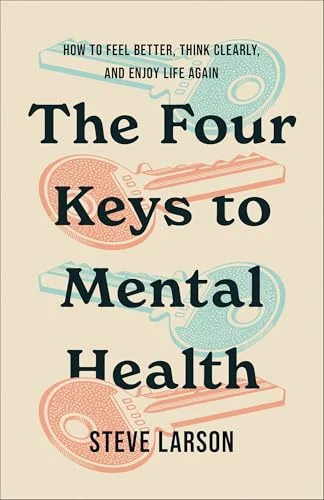 The Four Keys to Mental Health: How to Feel Better, Think Clearly, and Enjoy Lif