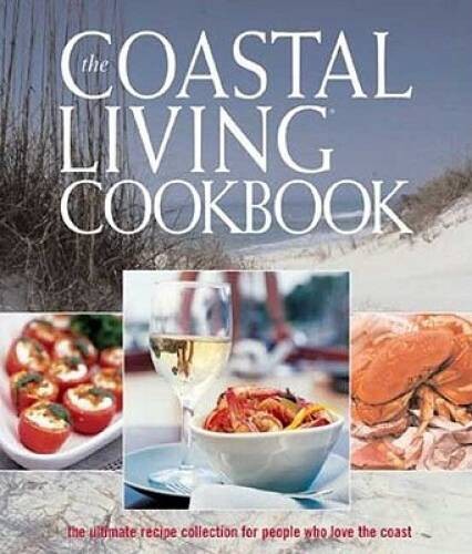 The Coastal Living Cookbook: The ultimate recipe collection for people wh – GOOD