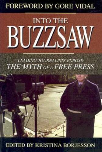 Into the Buzzsaw: Leading Journalists Expose the Myth of a Free Press – GOOD