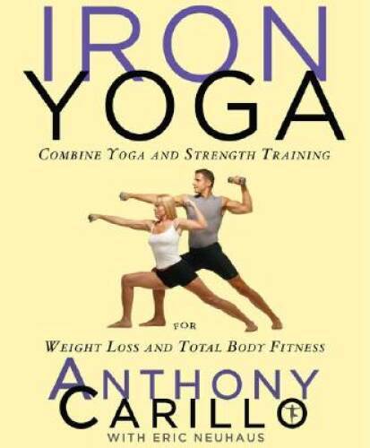 Iron Yoga: Combine Yoga and Strength Training for Weight Loss and To – VERY GOOD