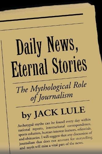 DAILY NEWS, ETERNAL STORIES: THE MYTHOLOGICAL ROLE OF By Jack Lule **BRAND NEW**