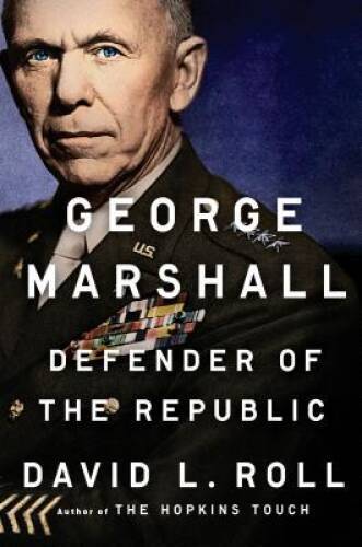 George Marshall: Defender of the Republic – Hardcover By Roll, David L. – GOOD