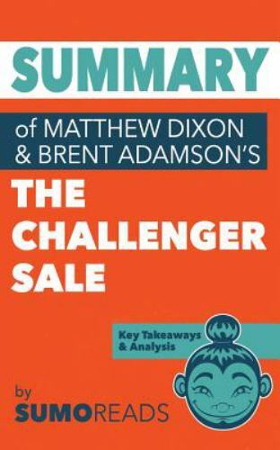 Summary of Mathew Dixon and Brent Adamson’s The Challenger Sale by Sumoreads
