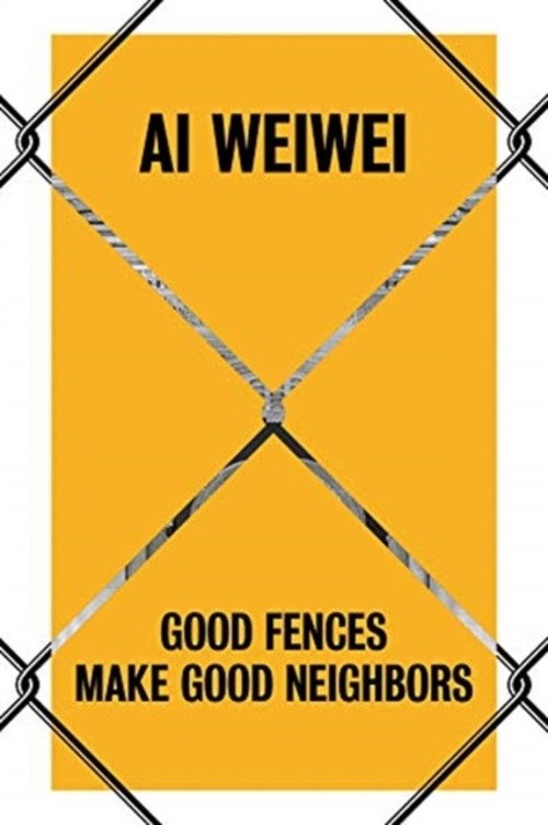 Ai Weiwei : Good Fences Make Good Neighbors Hardcover Nicholas Ba
