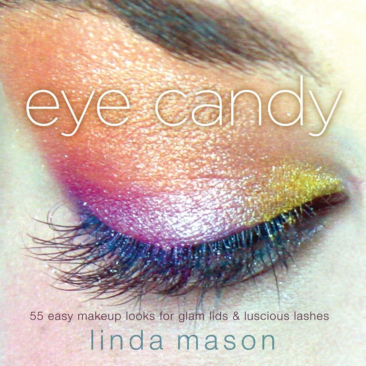 Eye Candy: 55 Easy Makeup Looks for Glam Lids and Luscious Lashes – paperbac…