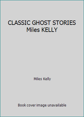 CLASSIC GHOST STORIES Miles KELLY by Miles Kelly