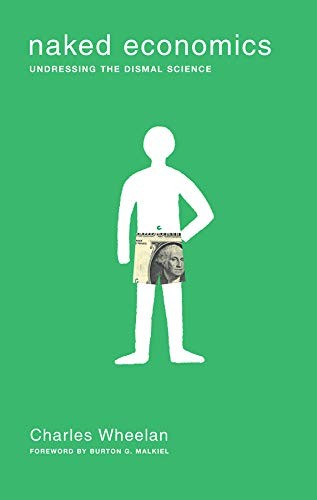 Naked Economics: Undressing the Dismal Science by Charles Wheelan